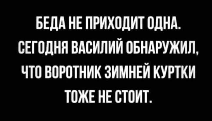 БЕЦА НЕ ПРИХОДИТ ОДНА БЕГПДНН ВАСИЛИЙ ОБНАРУЖИД ЧТП ВПРЦТНИК ЗИМНЕЙ КУРТКИ ТПЖЕ НЕ СТОИТ