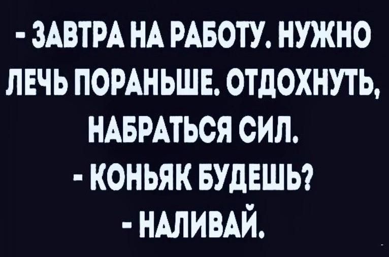 ЗАВТРА НА мвоту нужно лечь помньшв отдохнуть шиться сил коньяк вудвшы ндлимй