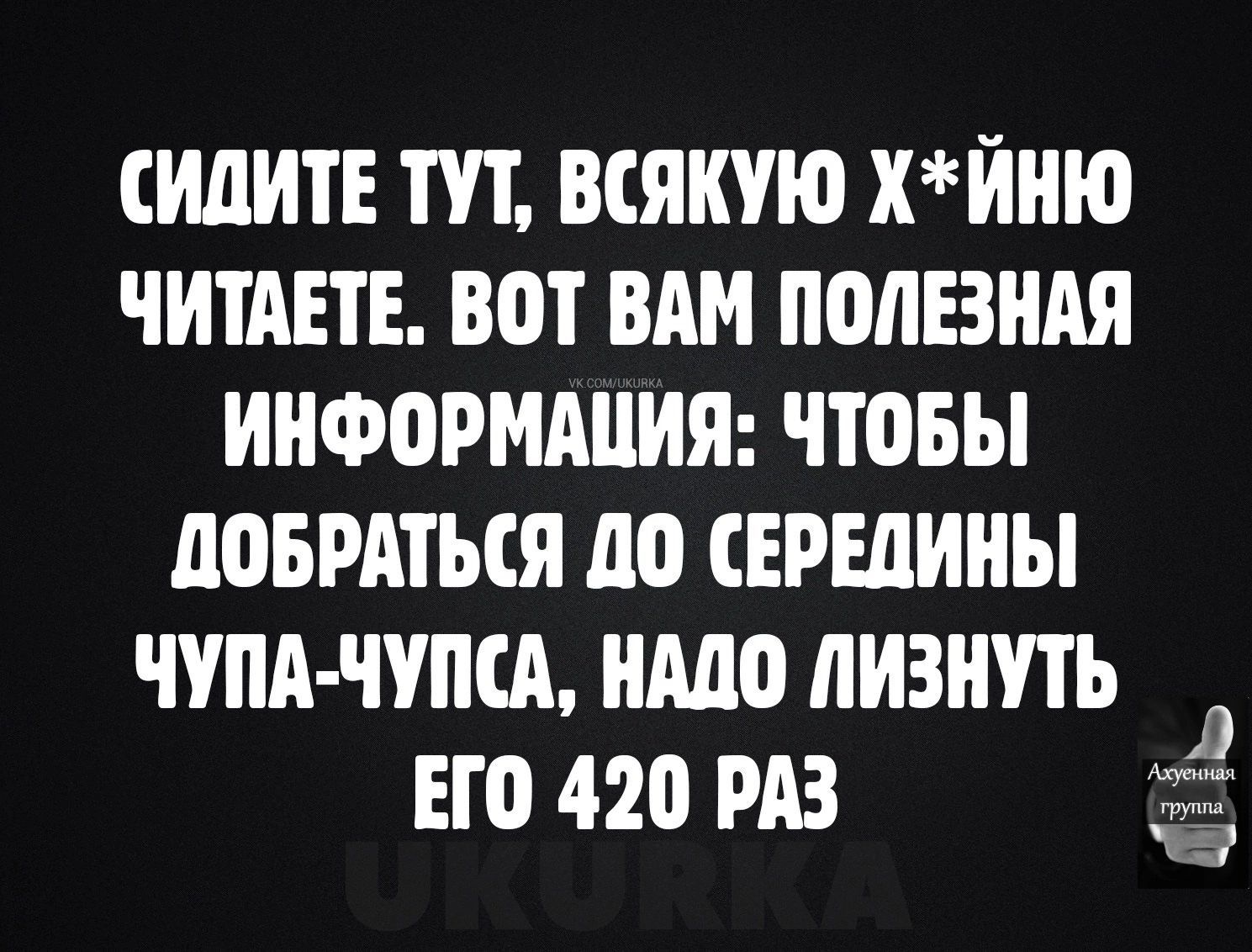 ИДИТЕ ТП ВСЯКУЮ хйню ЧИТАЕТЕ ВОТ ВАМ ПОЛЕЗНАЯ ИНФОРМАЦИЯ ЧТОБЫ ООБРАТЪСЯ АО СЕРЕДИНЫ ЧУПАЧУПСА НАДО ЛИЗИУТЬ ЕГО 420 РАЗ