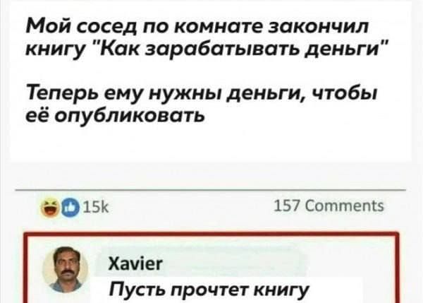 Мой сосед по комнате закончил книгу Как зарабатывать деньги Теперь ему нужны деньги чтобы её опубликовать 015к 157 Соттет Хачіег Пусть прочтет книгу