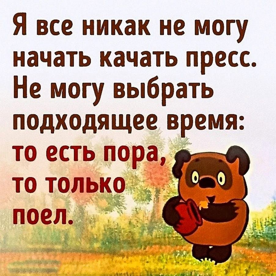 Я все никак не могу начать качать пресс Не могу выбрать подходящее время то есть пора то только ___ _