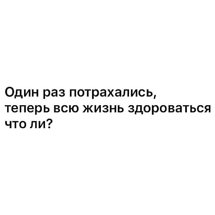 Один раз потрахапись теперь всю жизнь здороваться что ли