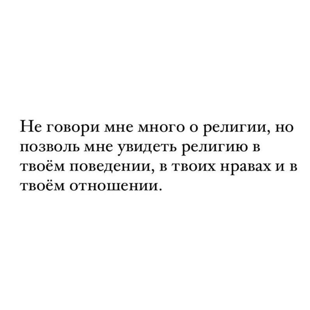 Не говори мне много о религии но позволь мне увидеть религию в твоём поведении в твоих нравах и в твоём отношении