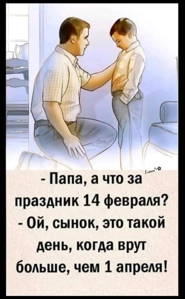 а Папа а что за праздник 14 феврадя Ой сынок это такой день когда врут больше чем 1 апреля