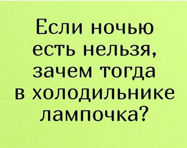 Если ночью есть нельзя зачем тогда в холодильнике лампочка