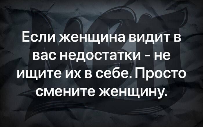 Если женщина видит в вас недостатки не ищите их в себе Просто смените женщину