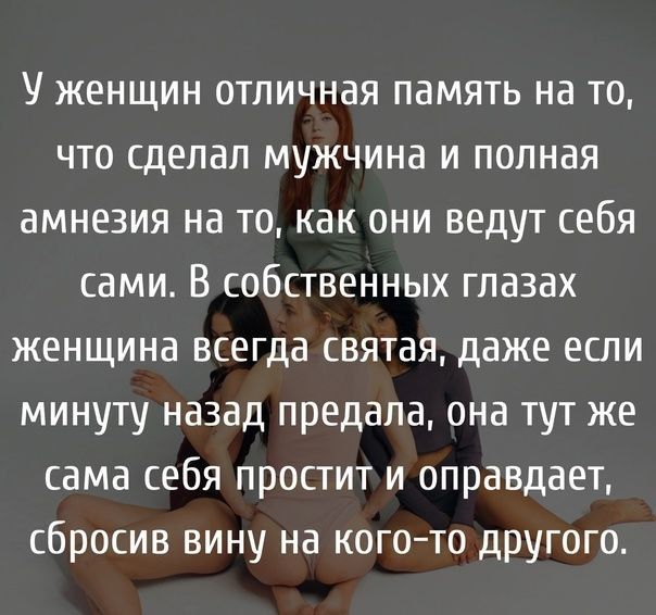 У ЖЕНЩИН ОТЛИЧНВЯ память на ТО ЧТО сделал МУЖЧИНЕ И ПОПНВЯ ЕМНЕЗИЯ на ТО КЭК ОНИ ВЕДУТ СЕБЯ сами В ЕОбСТВЁННЫХ ГПЗЗВХ ЖЕНЩИНЗ всегда СВЯТВЯ даже если МИНУТУ назад предала ОНЭ ТУТ же сама СЕБЯ ПРОСТИТ И оправдает сбросив ВИНУ на КОГОТО ДРУГОГО