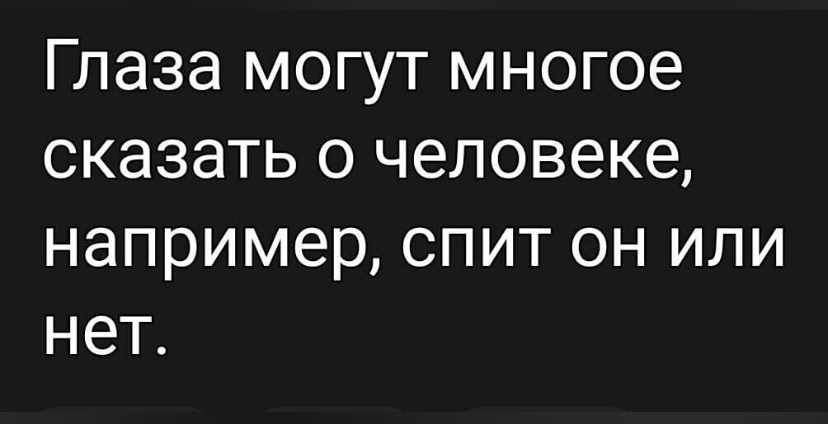 Глаза МОГУТ многое СКЗЗЭТЬ О человеке например СПИТ ОН ИЛИ нет