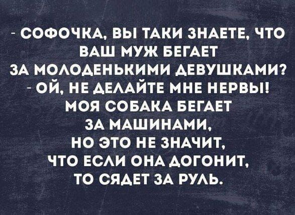 софочм вы ТАКИ зндете что ВАШ муж БЕГАЕТ ЗА мододннькими АЕБУШКАМИ ой не АЕААЙТЕ мне нервыц моя сонмы выдет ЗА МАШИНАМИ но это и зндчит что ЕСАИ ОНА АОГОНИТ то сядет зА ить