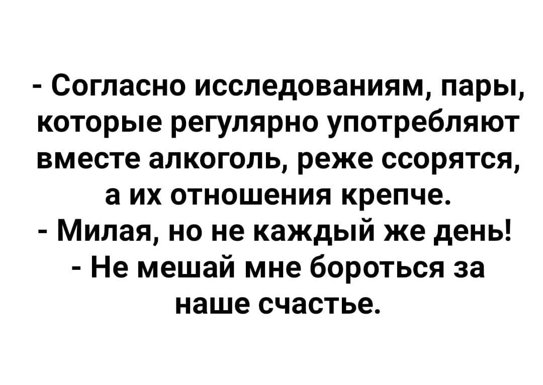 Согласно исследованиям пары которые регулярно употребляют вместе алкоголь реже ссорятся а их отношения крепче Милая но не каждый же день Не мешай мне бороться за наше счастье