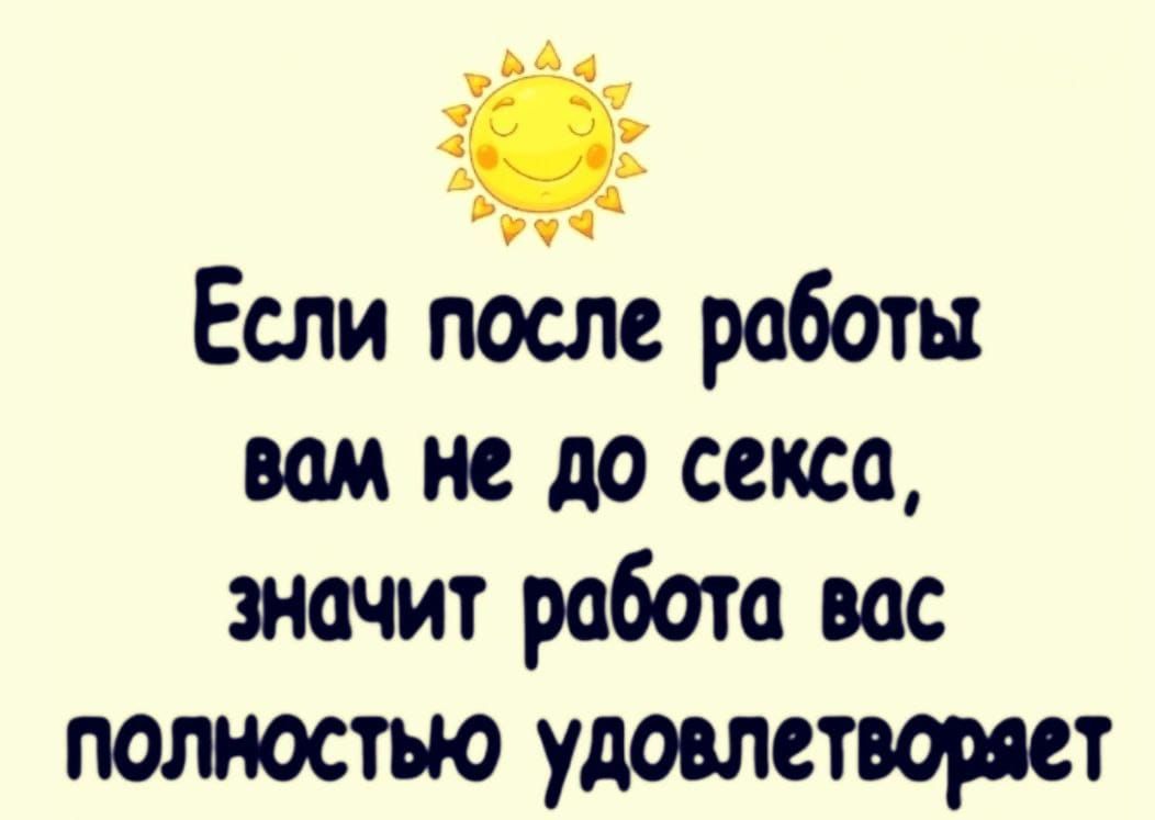 Если после работа вам не до сексо значит работа вас полностью удовлетворяет