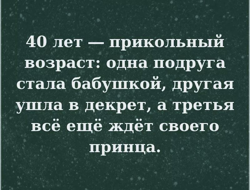 40 лет прикольный возраст одна подруга стала бабушкой другая ушла в декрет а третья всё ещё ждёт своего принца