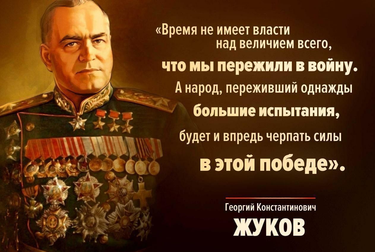 «Время не имеет власти над величием всего, что мы пережили в войну. А народ, переживший однажды большие испытания, будет и впредь черпать силы в этой победе». Георгий Константинович Жуков