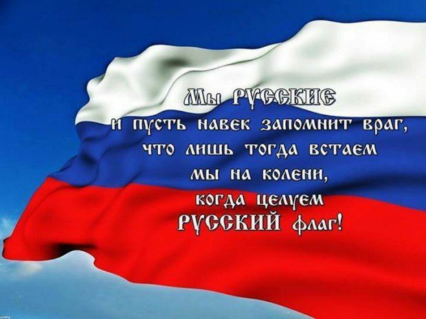 Мы русские и пусть навек запомнит враг, что лишь тогда встанем мы на колени, когда целуем Русский флаг!