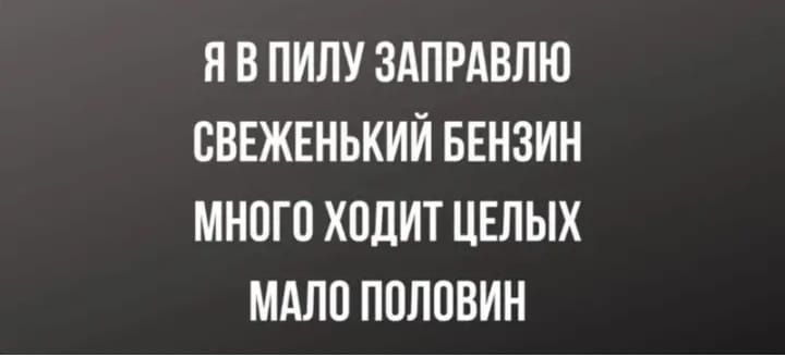 Я В ПИЛУ ЗАПРАВЛЮ СВЕЖЕНЬКИЙ БЕНЗИН МНОГО ХОДИТ ЦЕЛЫХ МАПП ППЛПВИН