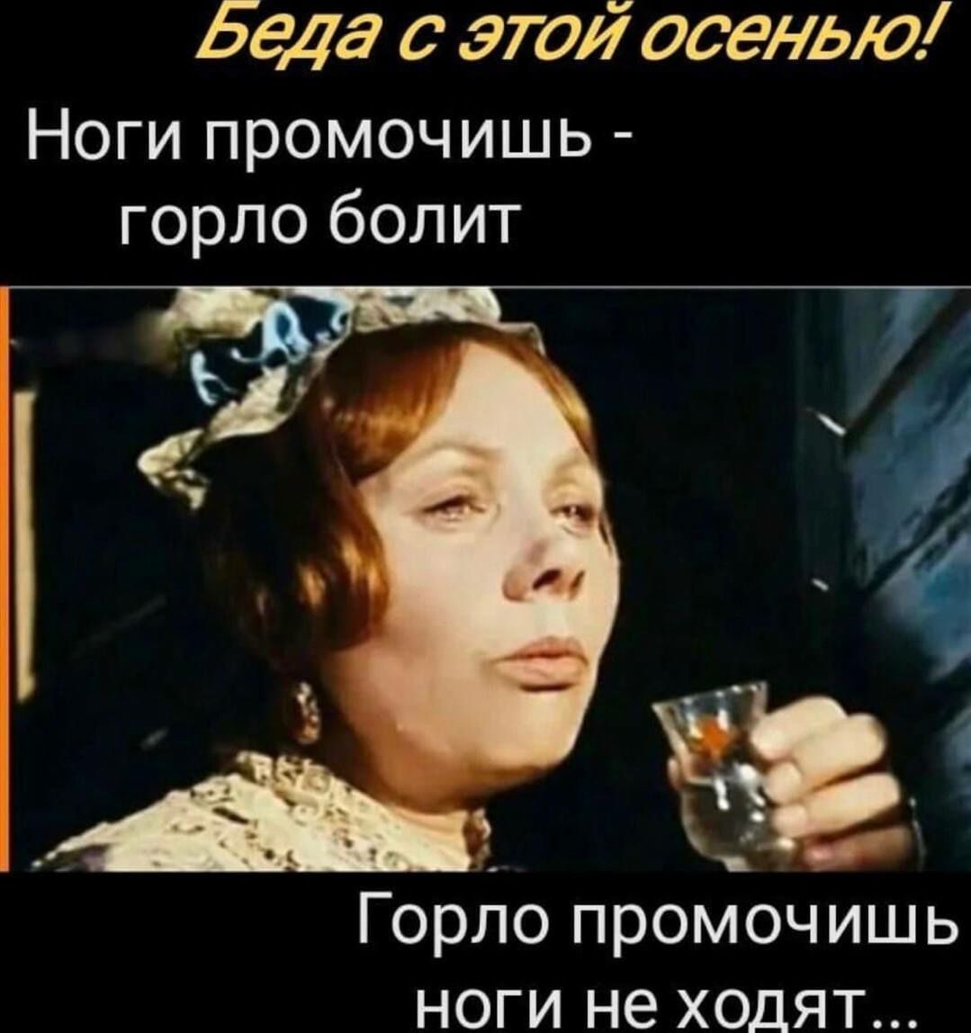 Беда с этой осенью! Ноги промочишь - горло болит. Горло промочишь ноги не ходят...