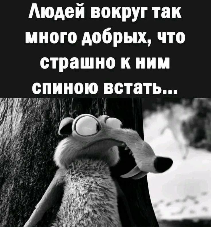 Аюдей вокруг так много добрых что страшно к ним спиною встать __ц