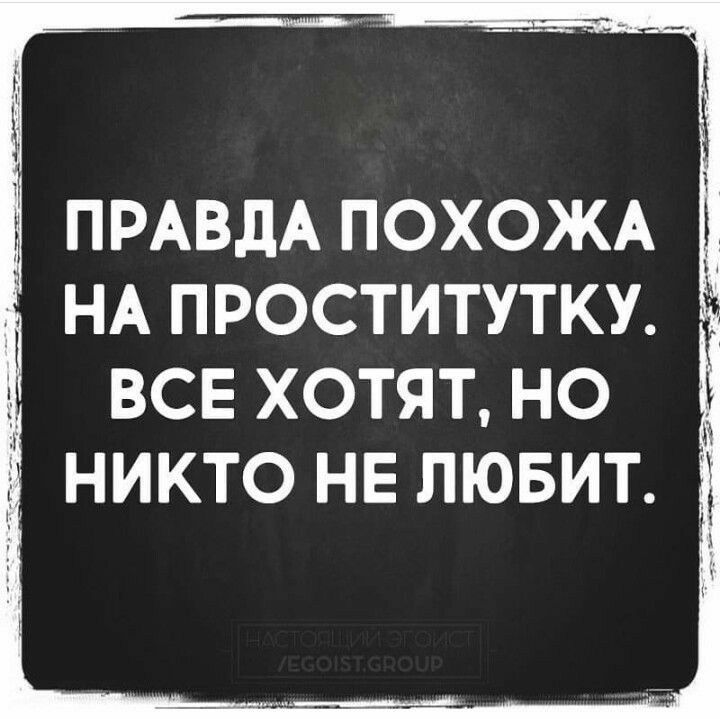 Хочу правды. Правда похожа на проститутку, все хотят. Хочешь правду. Правду никто не любит цитаты. Правда она.