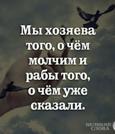 Мы хозяева того о чём молчим и рабы того о чём уже сказал