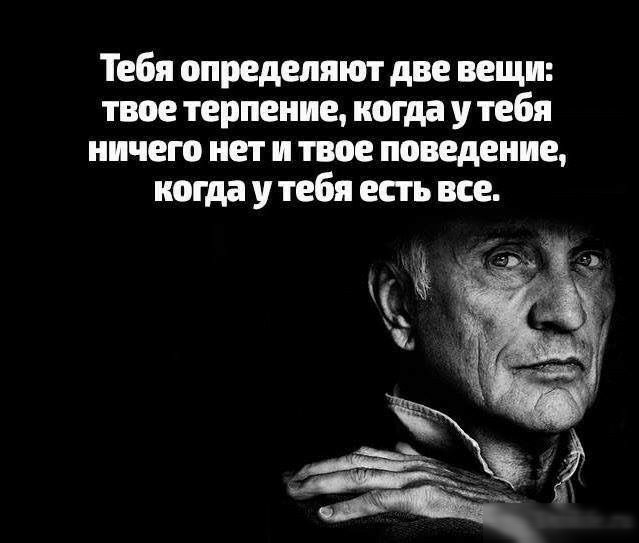 Тебя определят две вещи твое терпение кагда У тебя ничего нет и твое поведение когда у тебя есть все інші