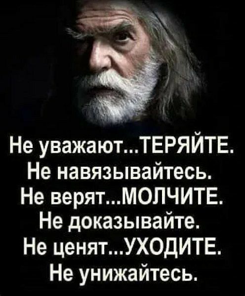 Не уважаютТЕРЯЙТЕ Не навязывайтесь Не верятМ0ЛЧИТЕ Не доказывайте Не ценятУХ0дИТЕ Не унижайтесь