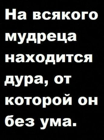 На всякого МУдРеца находится дура ОТ которой он без ума