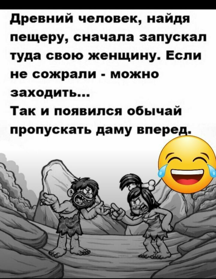 _ древний человек найдя пещеру сначала запускал туда свою женщину Если не сожрали можно заходить Так и появился обычай пропускать даму вперед