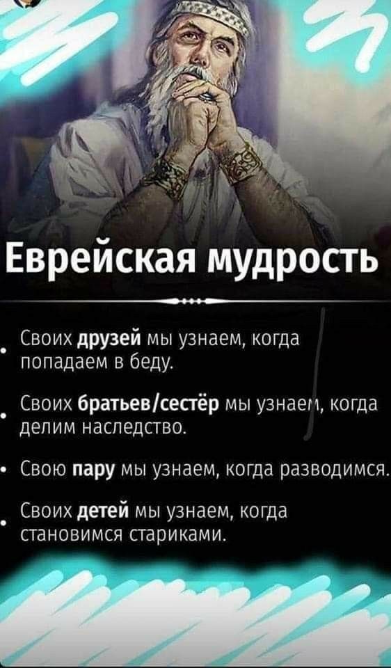 Еврейская мудрость Своих друзей мы узнаем когда попадаем в беду Своих братьевсестёр мы узнаем когда делим наследство Свою пару мы узнаем когда разводимся Своих детей мы узнаем когда становимся стариками