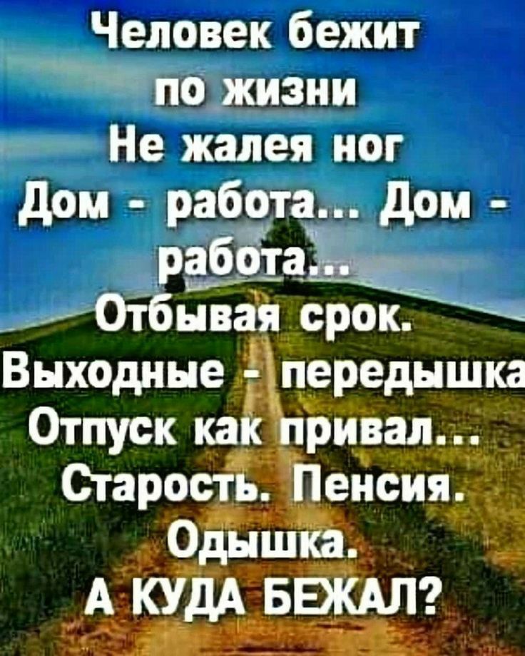 Человек бежит 6 _жизни _ Не жалея ног дом работа дом работаё уОтбнвёэт срок Выходные передышка Отпуск как придать Старость Пенсия Одышка А КУДА БЕЖАЛ