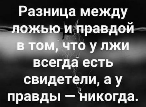 Разница между иі1равдвй _ Що у язь всег а есть свидетели а у правды Никогда