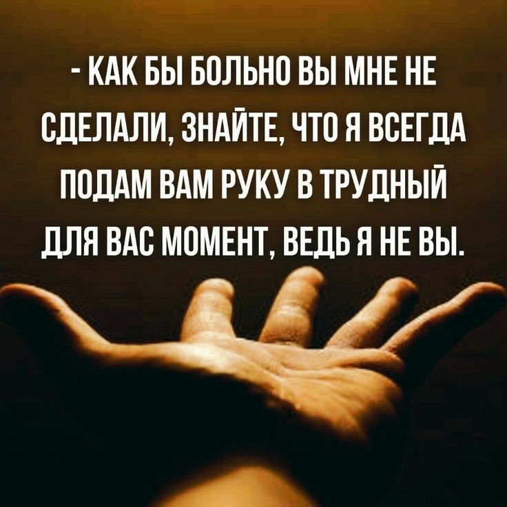 КАК БЫ БОЛЬНВ ВЫ МНЕ НЕ СДЕЛАЛИ ЗНАЙТБ ЧТО Я ВСЕГДА ПОДАМ ВАМ РУКУ В ТРУДНЫЙ ЦПП ВАП МВМЕНТ ВЕДЬ Я НЕ ВЫ