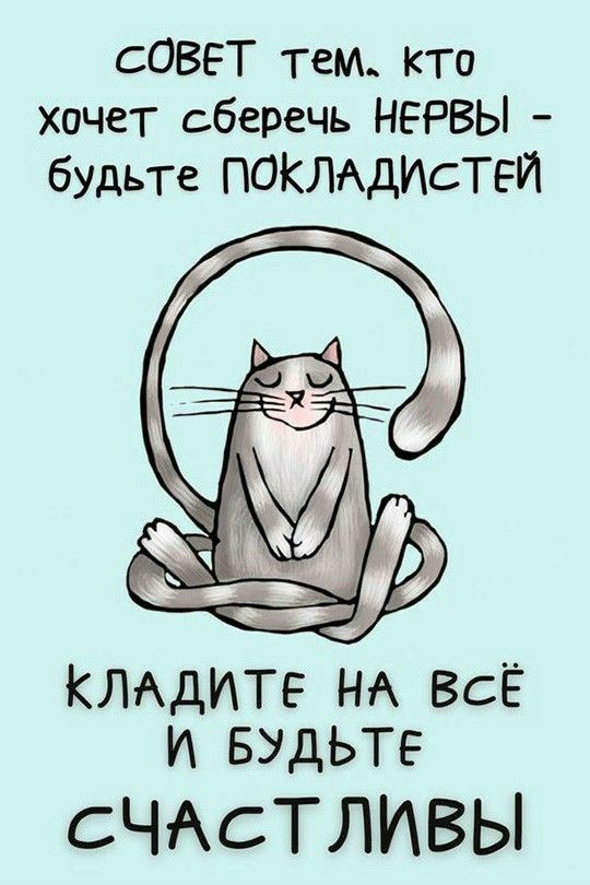 СОВЕТ тем кто хочет сберечь НЕРВЫ будьте ПОКЛАдИсТЕЙ КЛАДИТЕ НА ВСЁ И БУДЬТЕ СЧАСТЛИВЫ