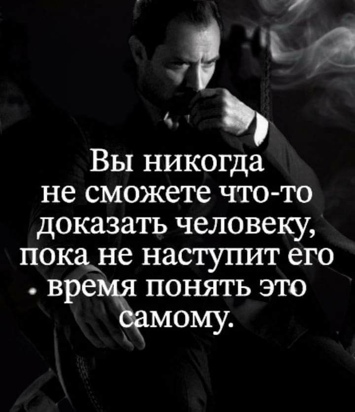 4 9 Вы никогда не сможете что то доказать человеку покане наступит его вре понять это мому