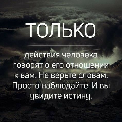 действйя че говорят о его _ к вам Не верьт Просто наблюдайте И вы увидите истины