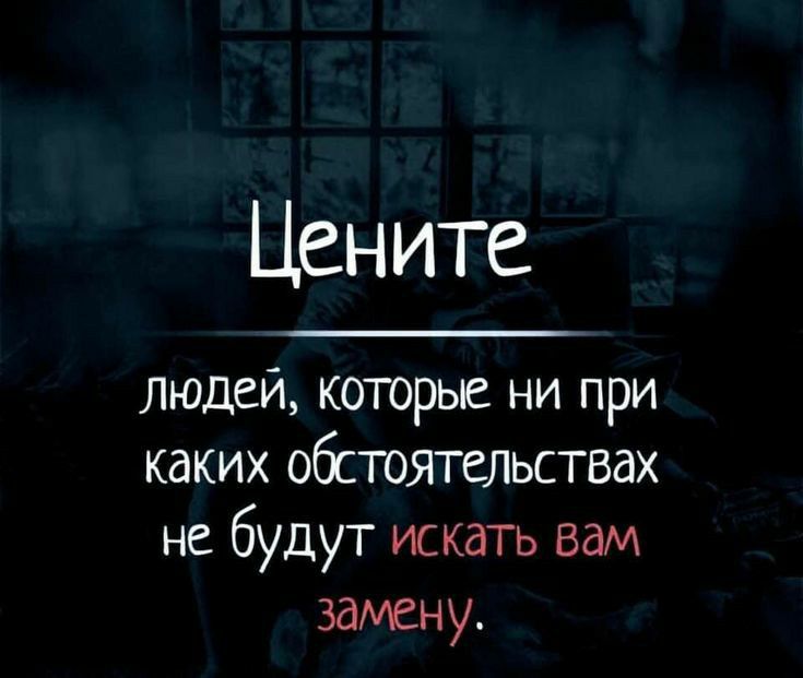 Цените людей которые ни при каких обстоятельствах не будут искать вам замену