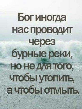 Бог иногда нас проводит черз бурные ноне чтобыугопить ___