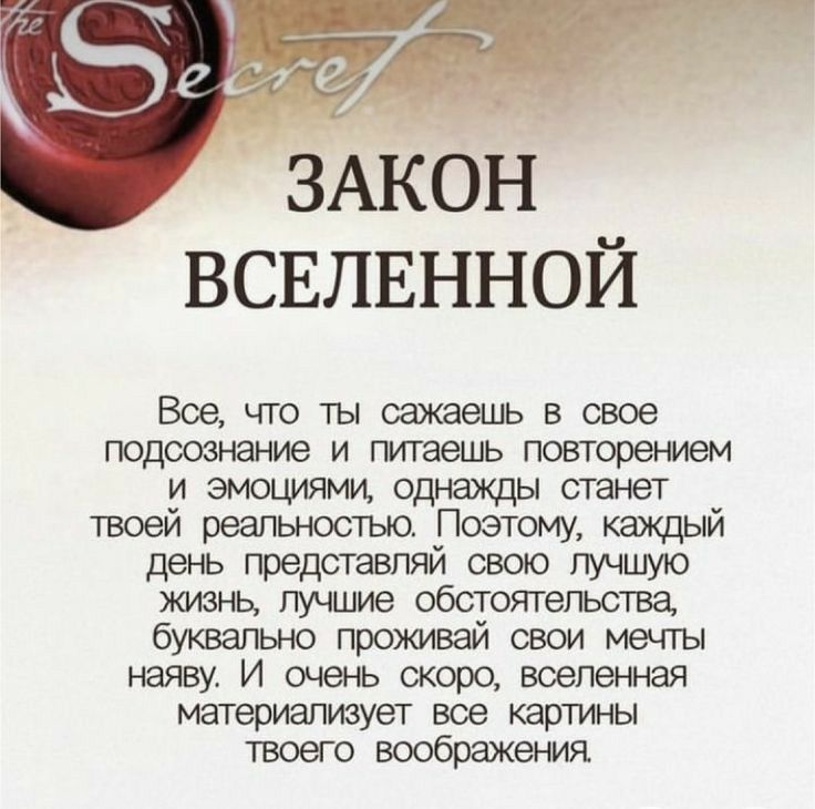 ЗАКОН ВСЕЛЕННОЙ Все что ты сажаешь в свое подсознание и питаешь повторением и Ээмоциями однажды станет твоей реальностью Поэтому каждый день представляй свою лучшую жизнь лучшие обстоятельства буквально проживай свои мечты наяву И очень скоро вселенная материализует все картины твоего воображения