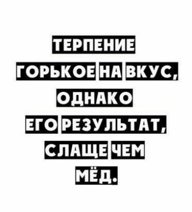 ТЕРПЕНИЕ ГОРЬКОЕНАВКУС ЕГОРЕЗУЛЬТАТ СЛАЩЕЧЕМ МЁД