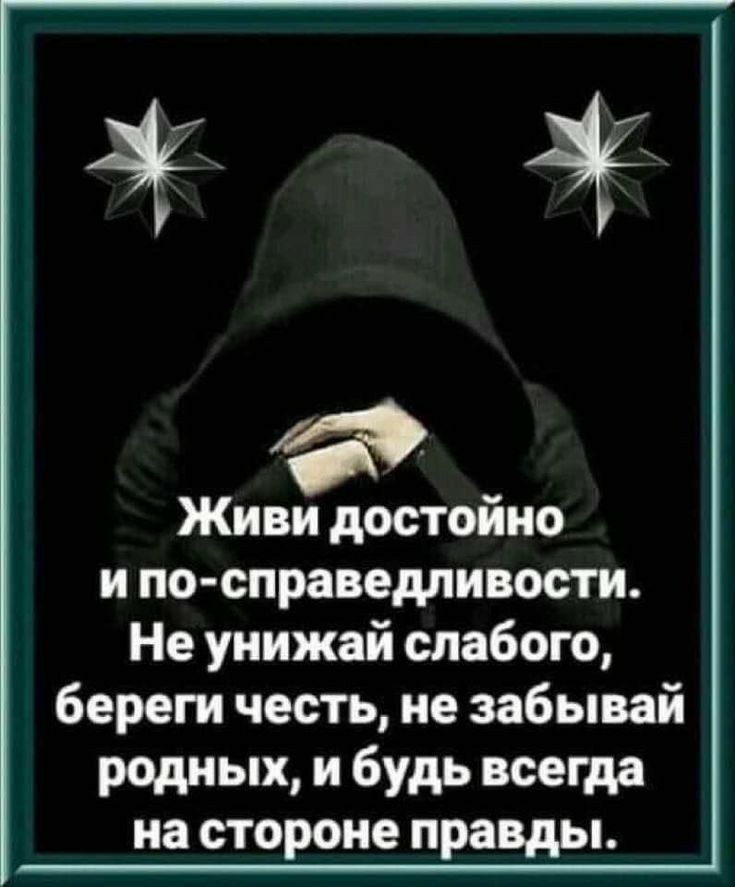 Живи достойно ипо справедливости Не унижай слабого береги честь не забывай родных и будь всегда на стороне правды