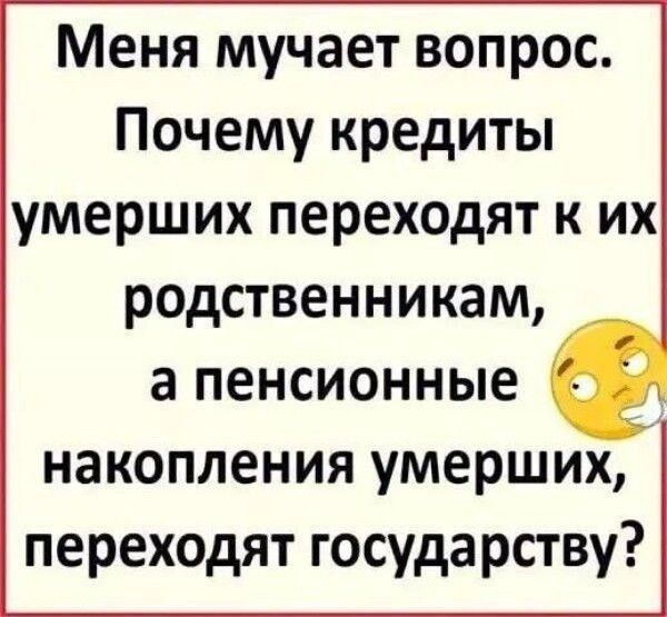 Меня мучает вопрос Почему кредиты умерших переходят к их родственникам а пенсионные накопления умерших переходят государству