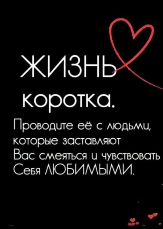 ЖИЗНЬ коротка. Проведите её с людьми, которые заставляют Вас смеяться и чувствовать Себя ЛЮБИМЫМИ.