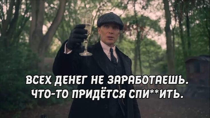 ВСЕХ ДЕНЕГ НЕ ЗАРАБОТАЕШЬ. ЧТО-ТО ПРИДЕТСЯ СПИ**ИТЬ.