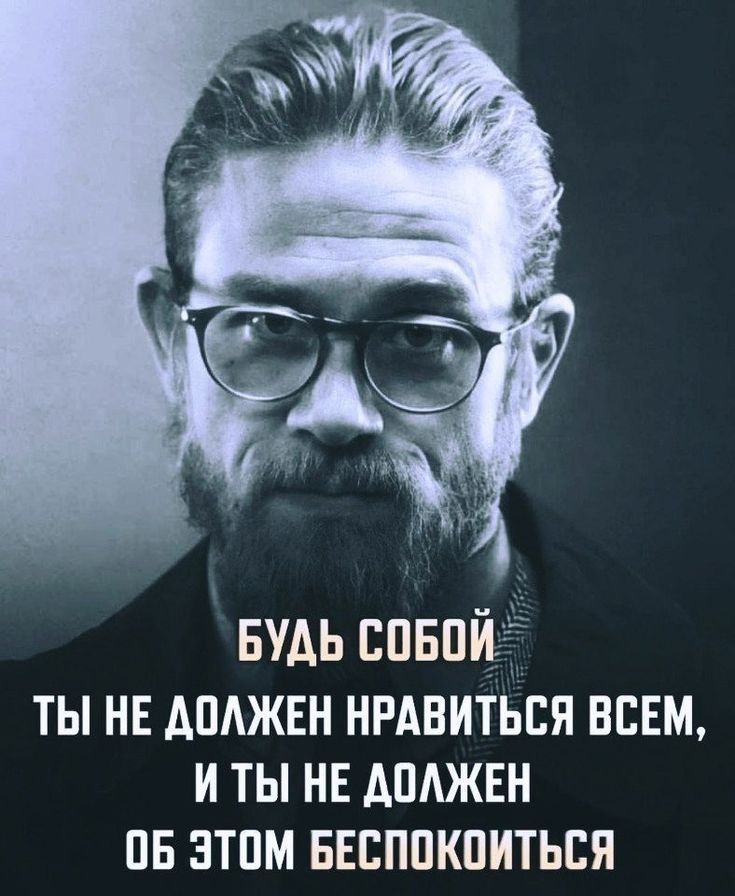 БУДЬ СОБОЙ ТЫ НЕ ДОЛЖЕН НРАВИТЬСЯ ВСЕМ, И ТЫ НЕ ДОЛЖЕН ОБ ЭТОМ БЕСПОКОИТЬСЯ