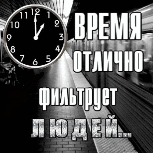 ВРЕМЯ ОТЛИЧНО ФИЛЬТРУЕТ ЛЮДЕЙ...