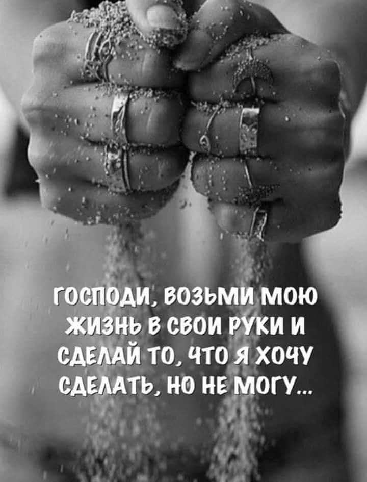 Господи, возьми мою жизнь в свои руки и сделай то, что я хочу сделать, но не могу...