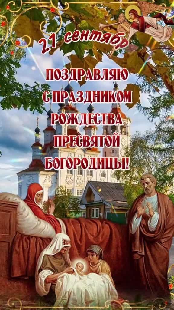 21 сентября
ПОЗДРАВЛЯЮ С ПРАЗДНИКОМ РОЖДЕСТВА ПРЕСВЯТОЙ БОГОРОДИЦЫ!