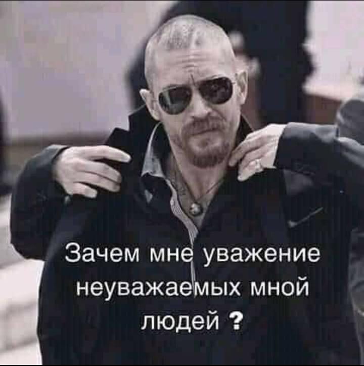 Зачем мне уважение неуважаемых мной людей?
