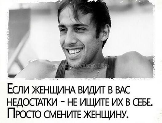 Если женщина видит в вас недостатки - не ищите их в себе. Просто смените женщину.
