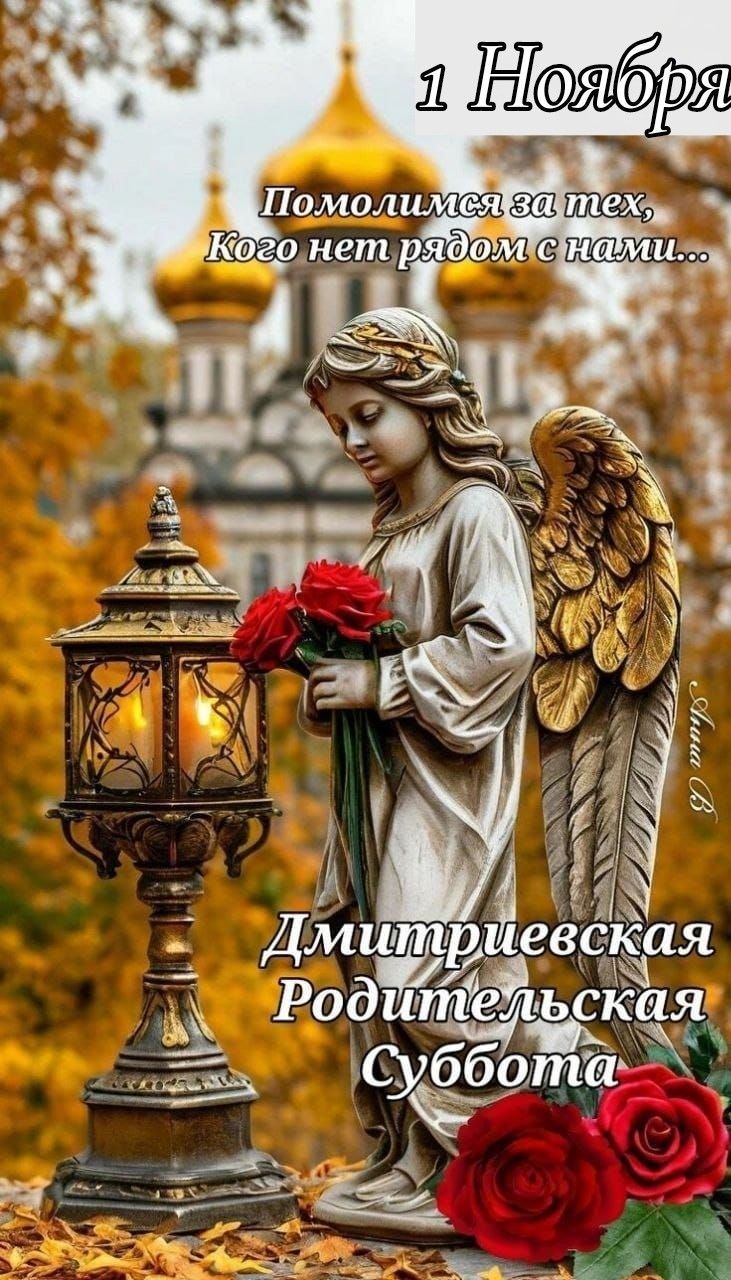 1 Ноября
Помолимся за тех, Кого нет рядом с нами...
Дмитриевская Родительская Суббота