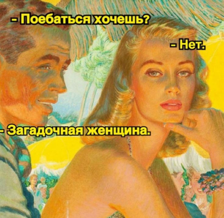 - Поебаться хочешь? - Нет. - Загадочная женщина.